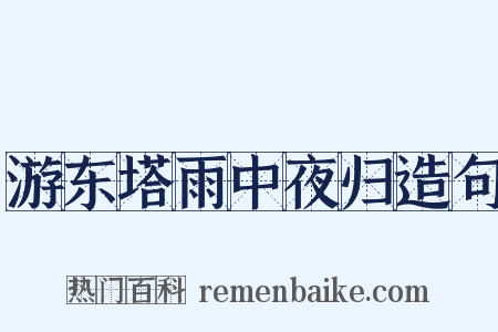 游东塔雨中夜归造句是什么意思的图片